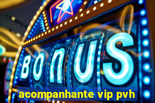 acompanhante vip pvh